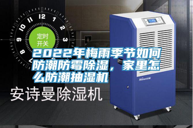 2022年梅雨季節(jié)如何防潮防霉除濕，家里怎么防潮抽濕機(jī)