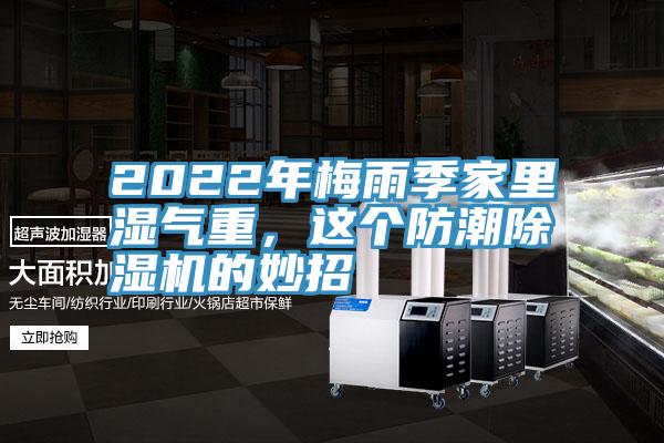 2022年梅雨季家里濕氣重，這個(gè)防潮除濕機(jī)的妙招