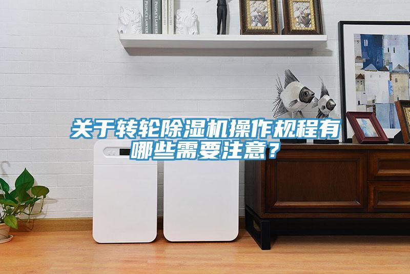 關(guān)于轉(zhuǎn)輪除濕機(jī)操作規(guī)程有哪些需要注意？