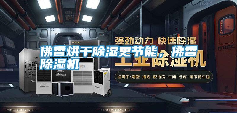 佛香烘干除濕更節(jié)能，佛香除濕機(jī)