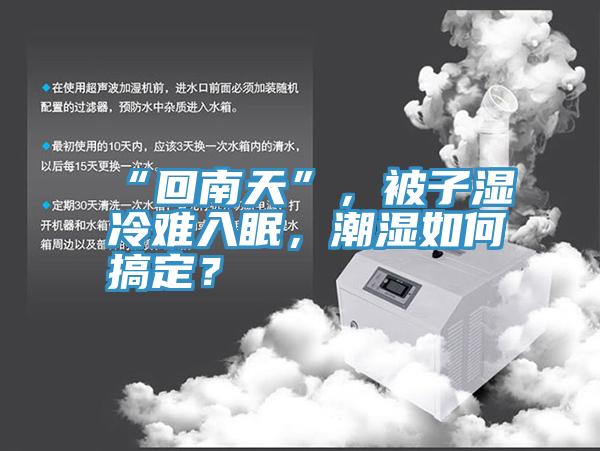 “回南天”，被子濕冷難入眠，潮濕如何搞定？
