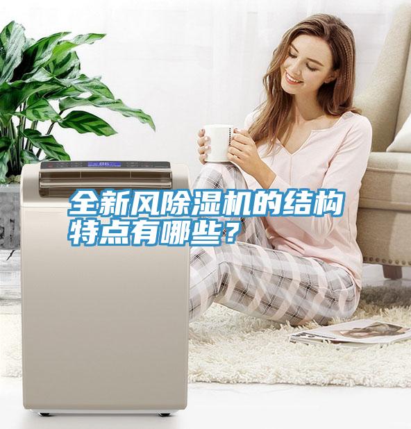 全新風(fēng)除濕機(jī)的結(jié)構(gòu)特點(diǎn)有哪些？