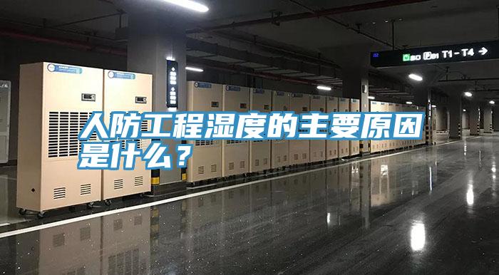 人防工程濕度的主要原因是什么？