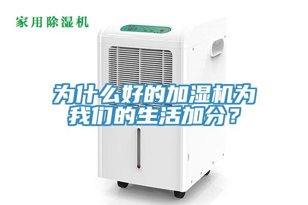 為什么好的加濕機(jī)為我們的生活加分？