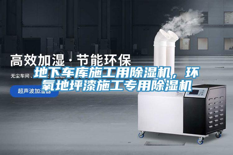 地下車庫施工用除濕機(jī)，環(huán)氧地坪漆施工專用除濕機(jī)