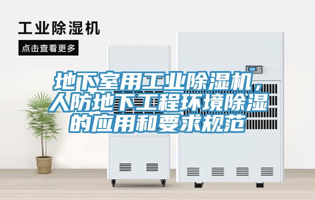 地下室用工業(yè)除濕機(jī)，人防地下工程環(huán)境除濕的應(yīng)用和要求規(guī)范