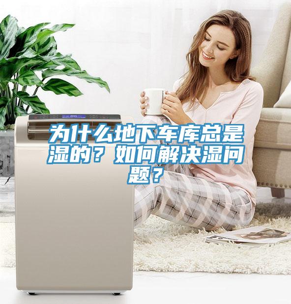 為什么地下車庫總是濕的？如何解決濕問題？