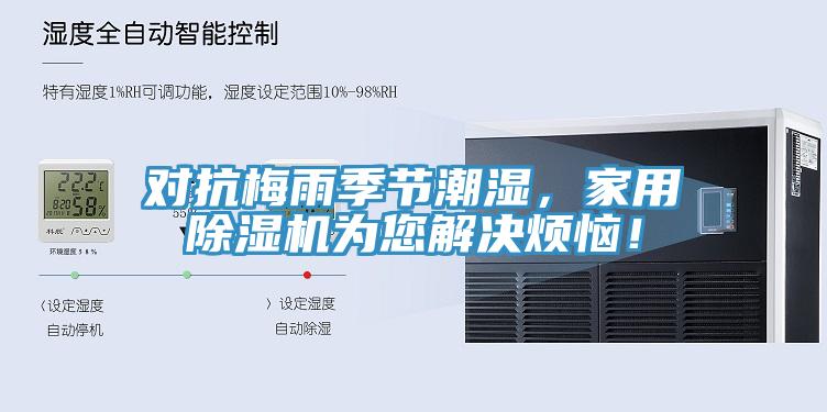 對抗梅雨季節(jié)潮濕，家用除濕機為您解決煩惱！