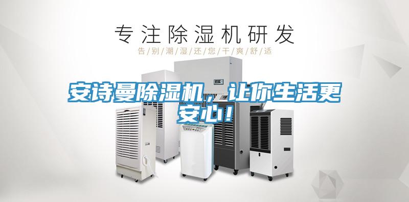 安詩曼除濕機(jī)，讓你生活更安心！
