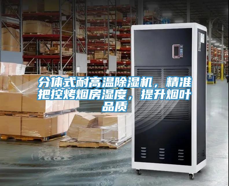 分體式耐高溫除濕機，精準把控烤煙房濕度，提升煙葉品質