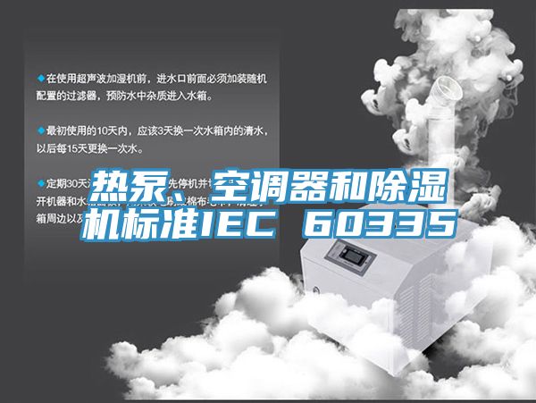 熱泵、空調(diào)器和除濕機(jī)標(biāo)準(zhǔn)IEC 60335