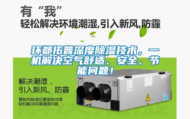 環(huán)都拓普深度除濕技術，一機解決空氣舒適、安全、節(jié)能問題！