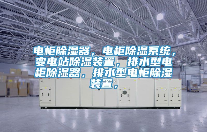 電柜除濕器，電柜除濕系統(tǒng)，變電站除濕裝置，排水型電柜除濕器，排水型電柜除濕裝置，
