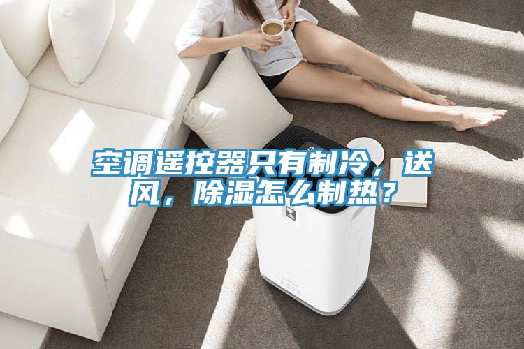 空調(diào)遙控器只有制冷，送風(fēng)，除濕怎么制熱？