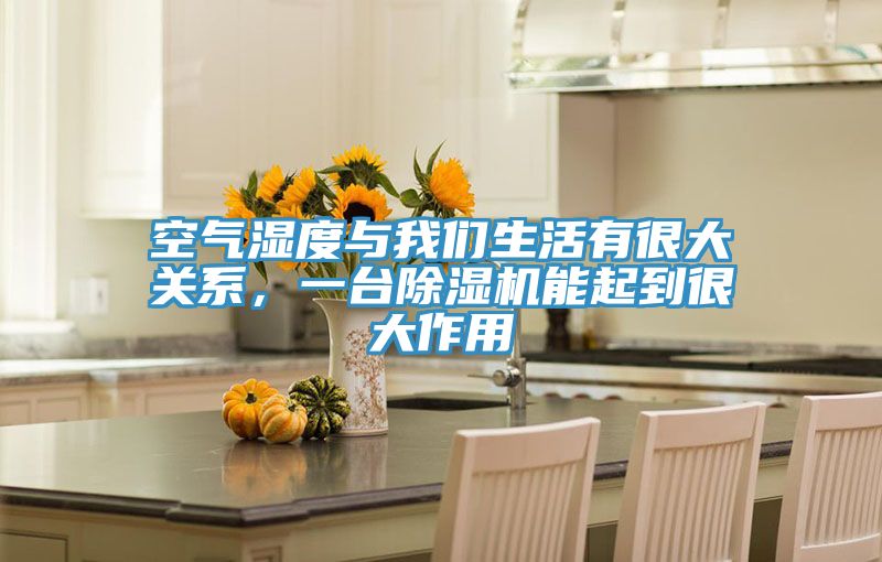 空氣濕度與我們生活有很大關(guān)系，一臺除濕機能起到很大作用