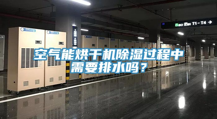 空氣能烘干機除濕過程中需要排水嗎？