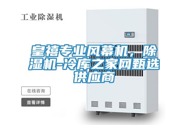 皇禧專業(yè)風(fēng)幕機(jī)，除濕機(jī)-冷庫之家網(wǎng)甄選供應(yīng)商