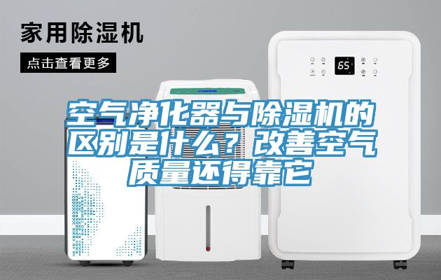 空氣凈化器與除濕機的區(qū)別是什么？改善空氣質量還得靠它