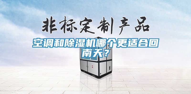 空調(diào)和除濕機(jī)哪個更適合回南天？