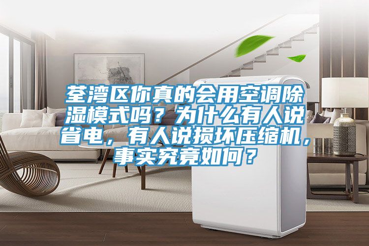 荃灣區(qū)你真的會(huì)用空調(diào)除濕模式嗎？為什么有人說(shuō)省電，有人說(shuō)損壞壓縮機(jī)，事實(shí)究竟如何？