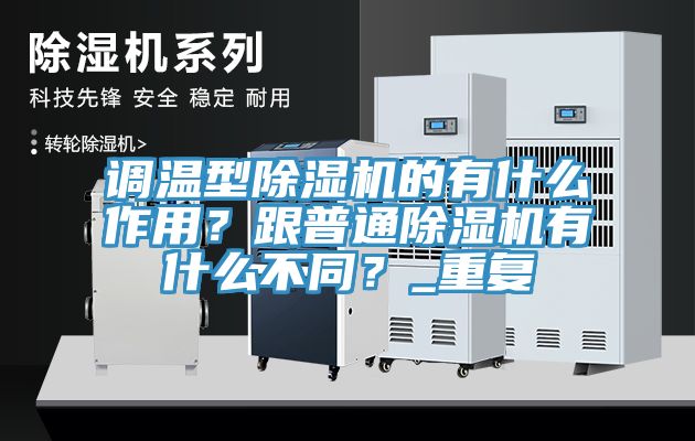 調(diào)溫型除濕機(jī)的有什么作用？跟普通除濕機(jī)有什么不同？_重復(fù)