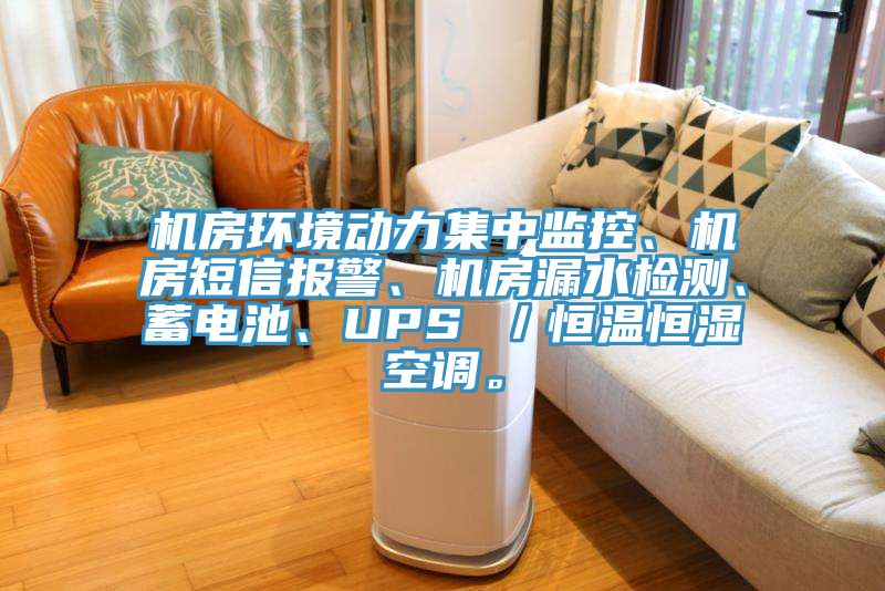 機房環(huán)境動力集中監(jiān)控、機房短信報警、機房漏水檢測、蓄電池、UPS ／恒溫恒濕空調(diào)。