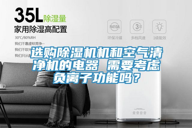 選購除濕機機和空氣清凈機的電器 需要考慮負離子功能嗎？