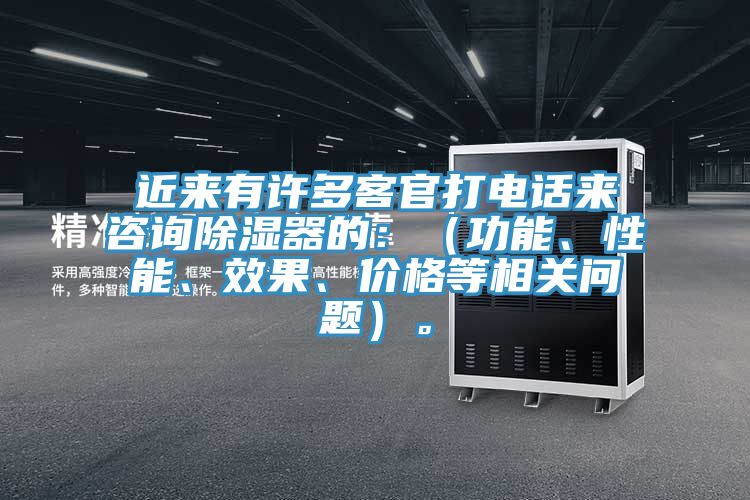 近來有許多客官打電話來咨詢除濕器的：（功能、性能、效果、價格等相關(guān)問題）。