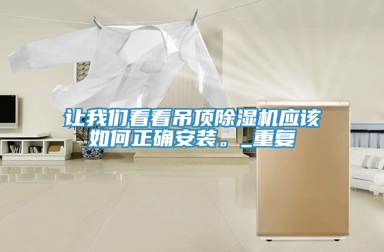 讓我們看看吊頂除濕機(jī)應(yīng)該如何正確安裝。_重復(fù)