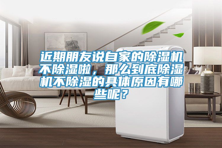 近期朋友說自家的除濕機(jī)不除濕啦，那么到底除濕機(jī)不除濕的具體原因有哪些呢？