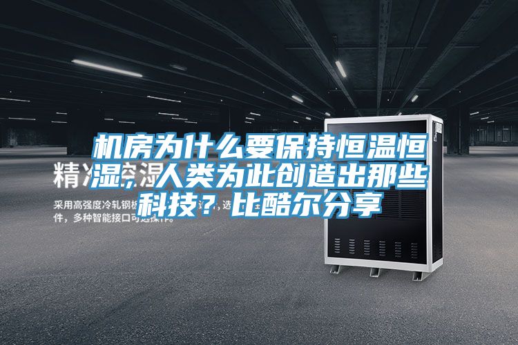 機房為什么要保持恒溫恒濕，人類為此創(chuàng)造出那些科技？比酷爾分享