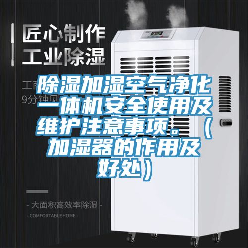 除濕加濕空氣凈化一體機安全使用及維護注意事項。（加濕器的作用及好處）
