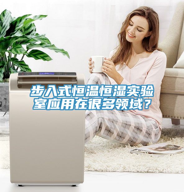 步入式恒溫恒濕實(shí)驗(yàn)室應(yīng)用在很多領(lǐng)域？