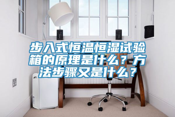 步入式恒溫恒濕試驗箱的原理是什么？方法步驟又是什么？