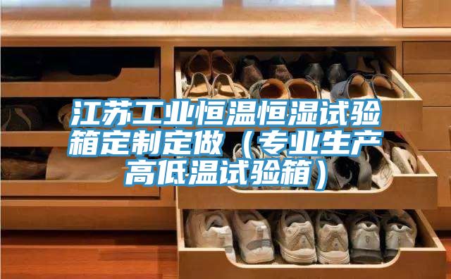 江蘇工業(yè)恒溫恒濕試驗(yàn)箱定制定做（專(zhuān)業(yè)生產(chǎn)高低溫試驗(yàn)箱）
