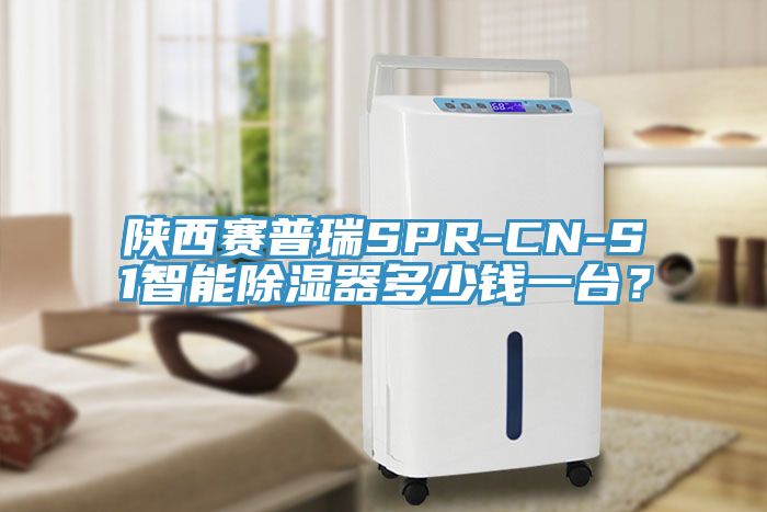 陜西賽普瑞SPR-CN-S1智能除濕器多少錢一臺？