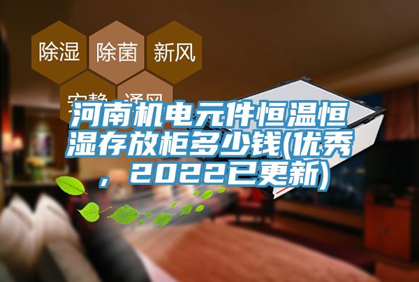 河南機(jī)電元件恒溫恒濕存放柜多少錢(優(yōu)秀，2022已更新)