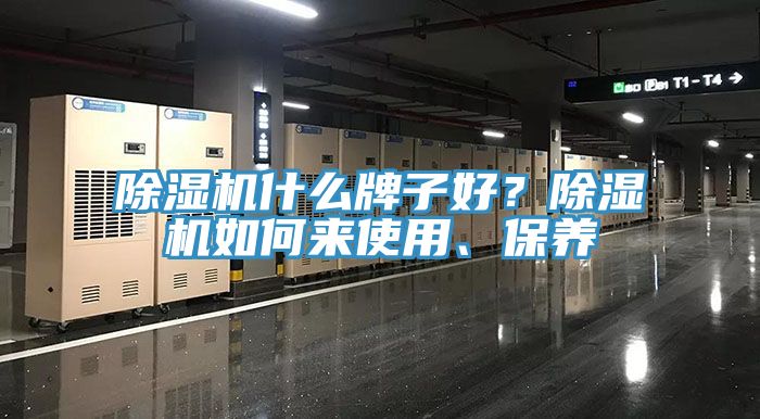 除濕機什么牌子好？除濕機如何來使用、保養(yǎng)