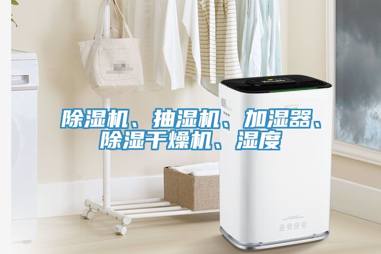 除濕機(jī)、抽濕機(jī)、加濕器、除濕干燥機(jī)、濕度