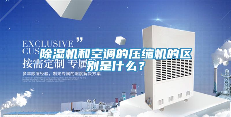 除濕機和空調(diào)的壓縮機的區(qū)別是什么？