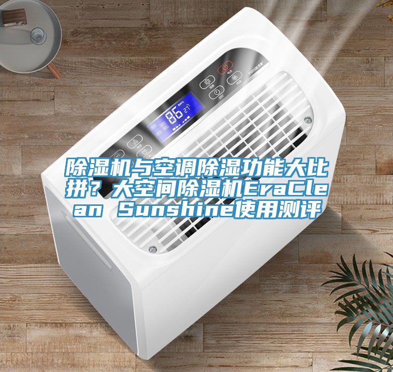 除濕機(jī)與空調(diào)除濕功能大比拼？大空間除濕機(jī)EraClean Sunshine使用測(cè)評(píng)