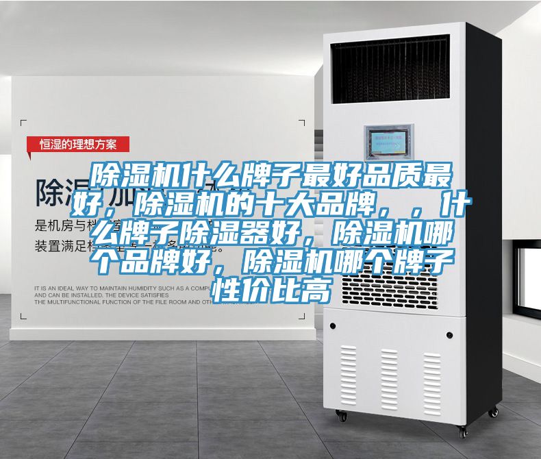 除濕機(jī)什么牌子最好品質(zhì)最好，除濕機(jī)的十大品牌，，什么牌子除濕器好，除濕機(jī)哪個(gè)品牌好，除濕機(jī)哪個(gè)牌子性?xún)r(jià)比高
