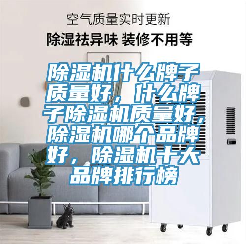 除濕機(jī)什么牌子質(zhì)量好，什么牌子除濕機(jī)質(zhì)量好，除濕機(jī)哪個(gè)品牌好，除濕機(jī)十大品牌排行榜