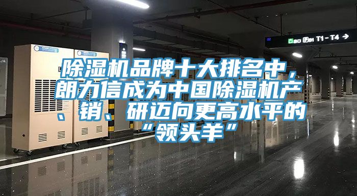 除濕機(jī)品牌十大排名中，朗力信成為中國除濕機(jī)產(chǎn)、銷、研邁向更高水平的“領(lǐng)頭羊”