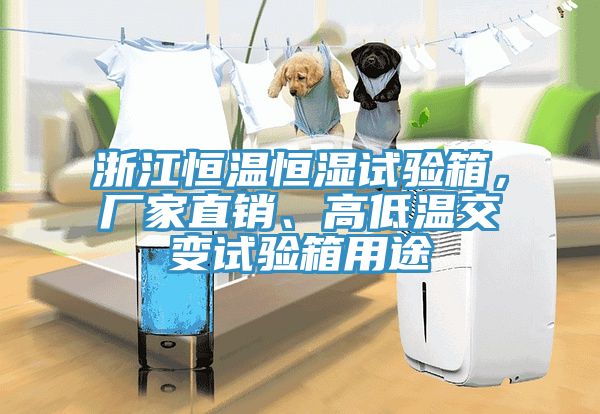浙江恒溫恒濕試驗箱，廠家直銷、高低溫交變試驗箱用途