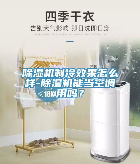 除濕機制冷效果怎么樣-除濕機能當空調(diào)用嗎？
