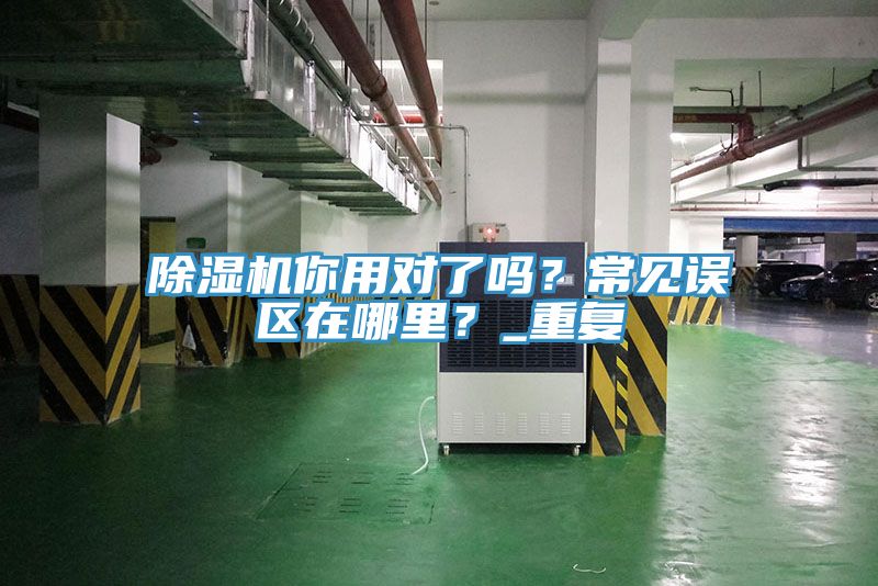 除濕機(jī)你用對(duì)了嗎？常見(jiàn)誤區(qū)在哪里？_重復(fù)