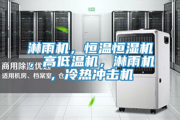淋雨機(jī)，恒溫恒濕機(jī)，高低溫機(jī)，淋雨機(jī)，冷熱沖擊機(jī)