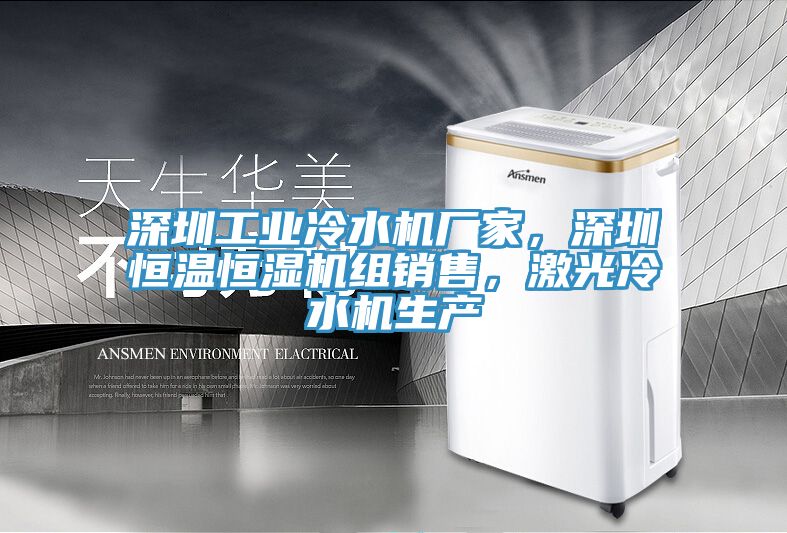 深圳工業(yè)冷水機(jī)廠家，深圳恒溫恒濕機(jī)組銷售，激光冷水機(jī)生產(chǎn)