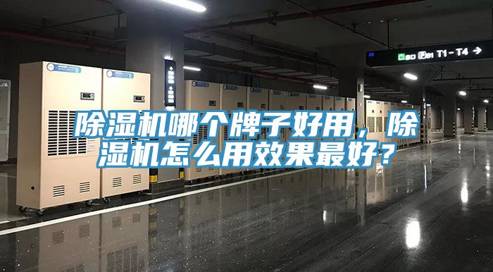 除濕機(jī)哪個(gè)牌子好用，除濕機(jī)怎么用效果最好？